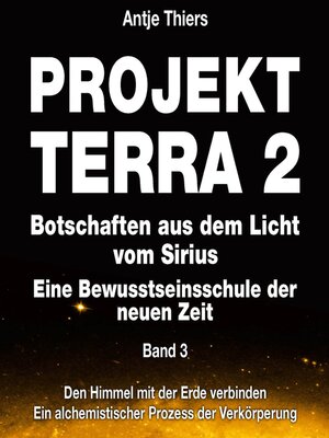 cover image of Projekt Terra 2--Den Himmel mit der Erde verbinden--Ein alchemistischer Prozess der Verkörperung--Projekt Terra 2--Botschaften aus dem Licht vom Sirius--Eine Bewusstseinsschule der neuen Zeit, Band 3 (ungekürzt)